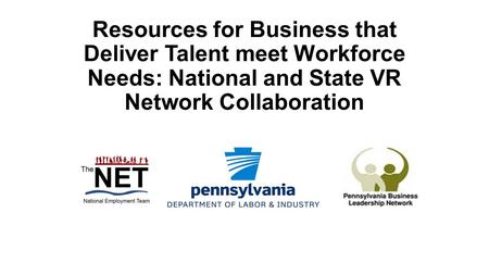 Resources for Business that Deliver Talent meet Workforce Needs: National and State VR Network Collaboration.