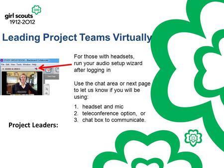 Leading Project Teams Virtually Project Leaders: For those with headsets, run your audio setup wizard after logging in Use the chat area or next page to.