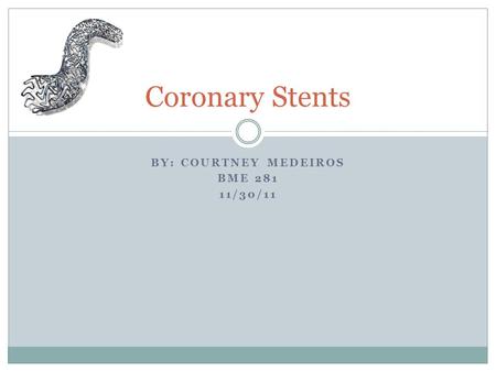 BY: COURTNEY MEDEIROS BME 281 11/30/11 Coronary Stents.