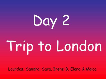 Day 2 Trip to London Lourdes, Sandra, Sara, Irene B, Elena & Maica.
