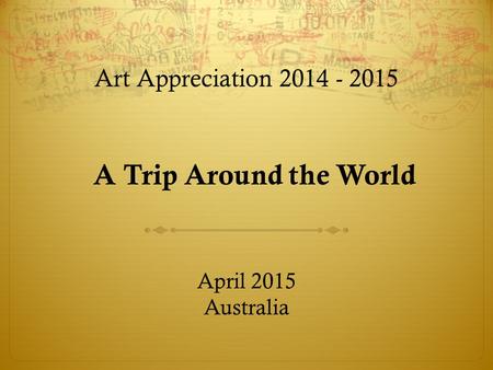 A Trip Around the World Art Appreciation April 2015