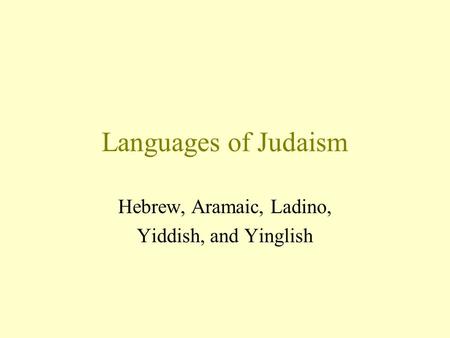 Languages of Judaism Hebrew, Aramaic, Ladino, Yiddish, and Yinglish.