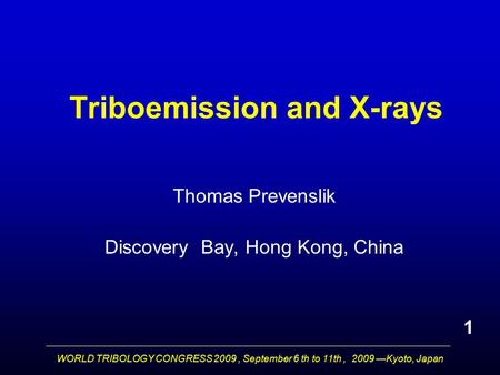 WORLD TRIBOLOGY CONGRESS 2009, September 6 th to 11th, 2009 —Kyoto, Japan Triboemission and X-rays Thomas Prevenslik Discovery Bay, Hong Kong, China 1.