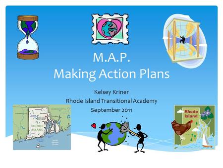 M.A.P. Making Action Plans Kelsey Kriner Rhode Island Transitional Academy September 2011.