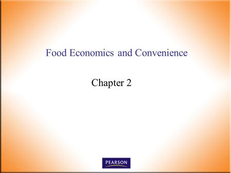 Food Economics and Convenience Chapter 2. Introductory Foods, 13 th ed. Bennion and Scheule © 2010 Pearson Higher Education, Upper Saddle River, NJ 07458.
