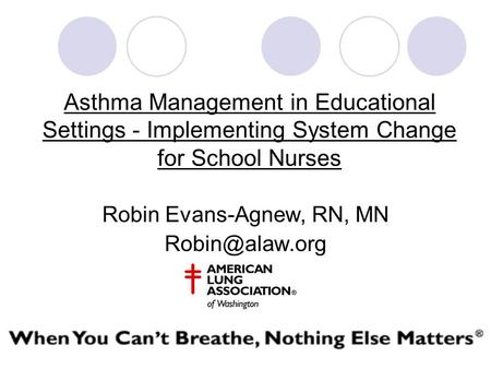 Asthma Management in Educational Settings - Implementing System Change for School Nurses Robin Evans-Agnew, RN, MN