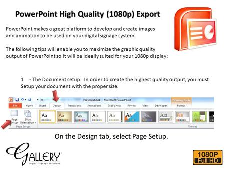 PowerPoint High Quality (1080p) Export PowerPoint makes a great platform to develop and create images and animation to be used on your digital signage.