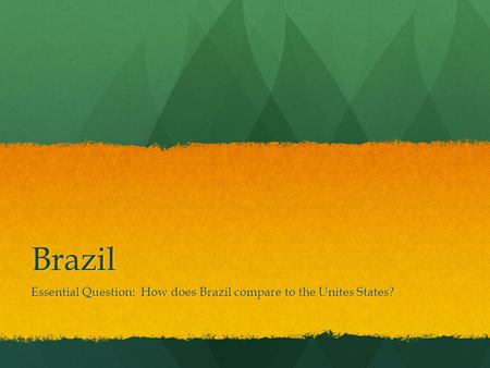 Essential Question: How does Brazil compare to the Unites States?