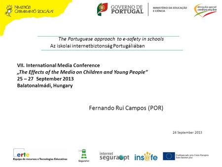 The Portuguese approach to e-safety in schools Fernando Rui Campos (POR) 24 September 2013 Az iskolai internetbiztonság Portugáliában VII. International.