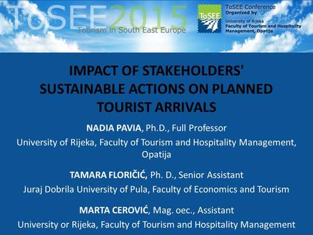IMPACT OF STAKEHOLDERS' SUSTAINABLE ACTIONS ON PLANNED TOURIST ARRIVALS NADIA PAVIA, Ph.D., Full Professor University of Rijeka, Faculty of Tourism and.