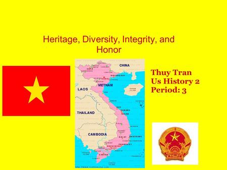 My Cultural Heritage Heritage, Diversity, Integrity, and Honor Thuy Tran Us History 2 Period: 3.