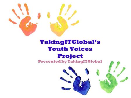 TakingITGlobal’s Youth Voices Project Presented by TakingITGlobal.