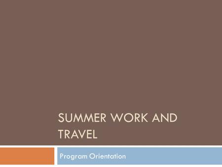SUMMER WORK AND TRAVEL Program Orientation. Welcome Welcome to CENET: Cultural Exchange Network’s Summer Work and Travel Program. I would like to take.