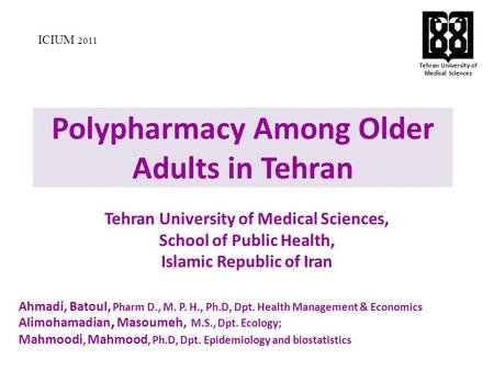 Polypharmacy Among Older Adults in Tehran Tehran University of Medical Sciences, School of Public Health, Islamic Republic of Iran Ahmadi, Batoul, Pharm.