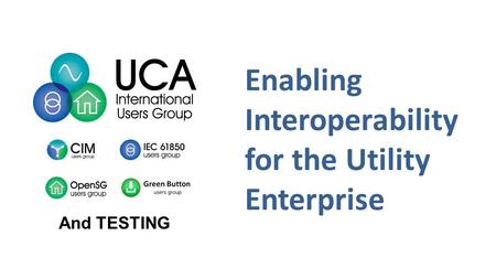 Enabling Interoperability for the Utility Enterprise And TESTING.