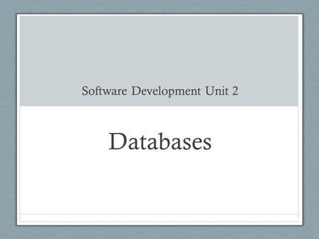 Software Development Unit 2 Databases What is a database? A collection of data organised in a manner that allows access, retrieval and use of that data.