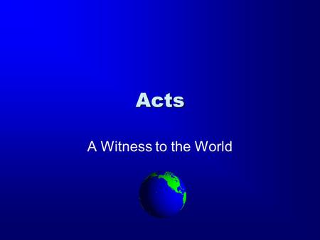 Acts A Witness to the World. The Book of Acts The Author: Luke –Acts is a sequel. –Luke begins by referencing his first book. –Both books are dedicated.