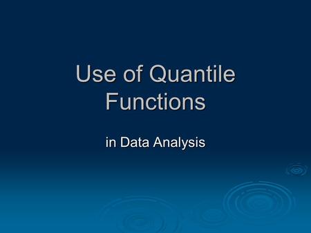 Use of Quantile Functions in Data Analysis. In general, Quantile Functions (sometimes referred to as Inverse Density Functions or Percent Point Functions)