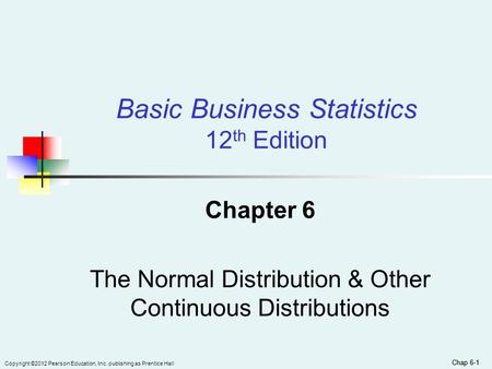 Chapter 6 The Normal Distribution & Other Continuous Distributions