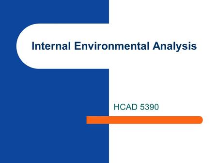 Internal Environmental Analysis HCAD 5390. Assessing Organizational Ability to Make Strategy Analyze historical and current financial performance Review.