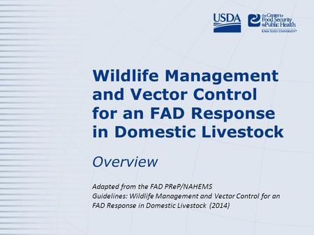 Wildlife Management and Vector Control for an FAD Response in Domestic Livestock Overview Adapted from the FAD PReP/NAHEMS Guidelines: Wildlife Management.