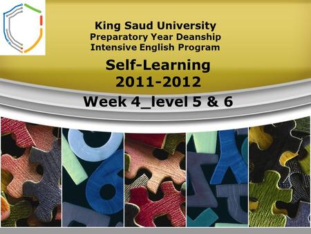 Self-Learning 2011-2012 Week 4_level 5 & 6 King Saud University Preparatory Year Deanship Intensive English Program.