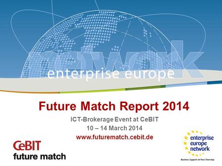 Future Match / CeBIT 2014 Matthias Wurch, Leibniz University Hanover Future Match Report 2014 ICT-Brokerage Event at CeBIT 10 – 14 March 2014 www.futurematch.cebit.de.
