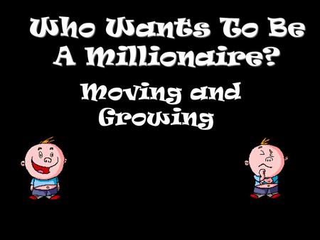 Who Wants To Be A Millionaire? Moving and Growing.