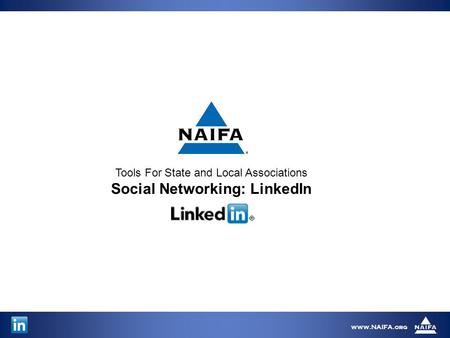 Www.NAIFA.org Tools For State and Local Associations Social Networking: LinkedIn.