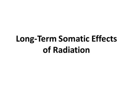 Long-Term Somatic Effects of Radiation
