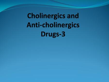 Cholinergics and Anti-cholinergics Drugs-3
