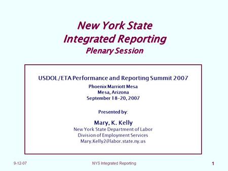 9-12-07NYS Integrated Reporting 1 New York State Integrated Reporting Plenary Session USDOL/ETA Performance and Reporting Summit 2007 Phoenix Marriott.