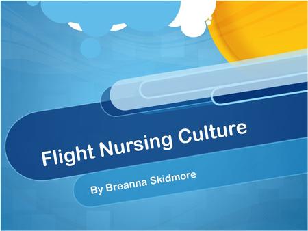 Flight Nursing Culture By Breanna Skidmore. U.S. Military Little interest until WWII Training programs started during the war