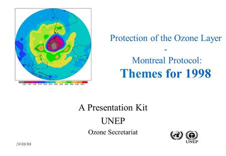 20/08/98 Protection of the Ozone Layer - Montreal Protocol: Themes for 1998 A Presentation Kit UNEP Ozone Secretariat.