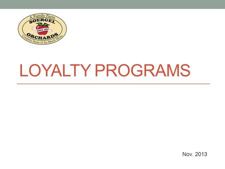LOYALTY PROGRAMS Nov. 2013. What is a Loyalty Program? Loyalty programs are structured marketing efforts that reward, and therefore encourage, loyal buying.