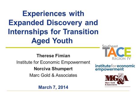 Experiences with Expanded Discovery and Internships for Transition Aged Youth Therese Fimian Institute for Economic Empowerment Norciva Shumpert Marc Gold.