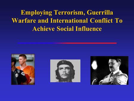 Employing Terrorism, Guerrilla Warfare and International Conflict To Achieve Social Influence.