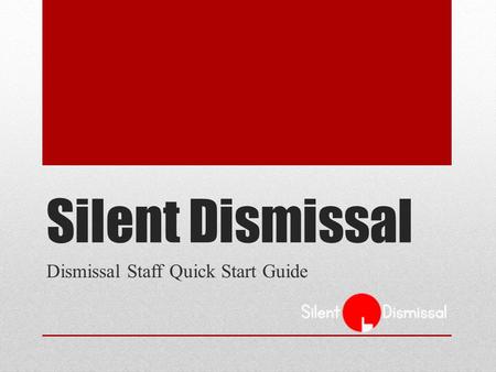 Silent Dismissal Dismissal Staff Quick Start Guide.
