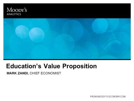 Education’s Value Proposition MARK ZANDI, CHIEF ECONOMIST FROM MOODY’S ECONOMY.COM.