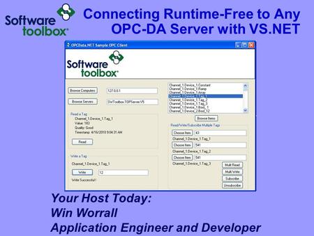 Connecting Runtime-Free to Any OPC-DA Server with VS.NET Your Host Today: Win Worrall Application Engineer and Developer Got a snazzy graphic mike – remove.