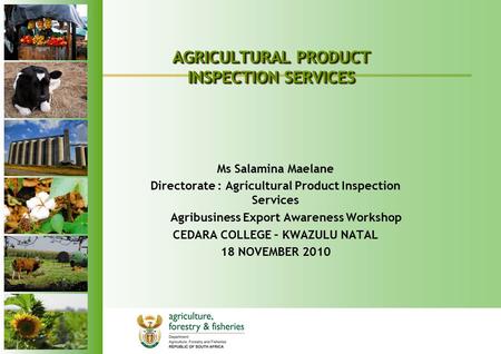1 Ms Salamina Maelane Directorate : Agricultural Product Inspection Services Agribusiness Export Awareness Workshop CEDARA COLLEGE – KWAZULU NATAL 18 NOVEMBER.