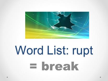 Word List: rupt = break.