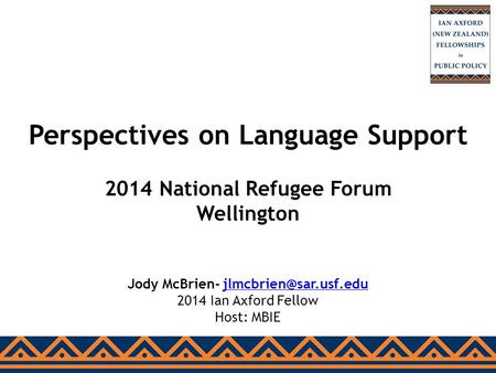 Perspectives on Language Support 2014 National Refugee Forum Wellington Jody McBrien- 2014 Ian Axford Fellow.