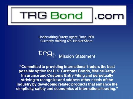 “Committed to providing international traders the best possible option for U.S. Customs Bonds, Marine Cargo Insurance and Customs Entry Filing and perpetually.