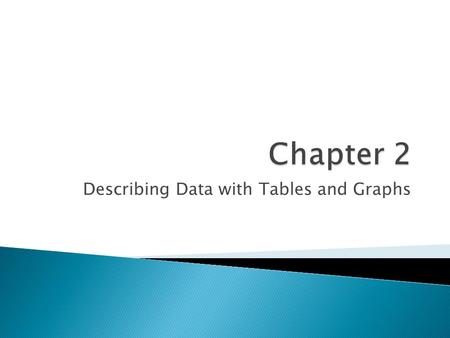 Describing Data with Tables and Graphs.  A frequency distribution is a collection of observations produced by sorting observations into classes and showing.