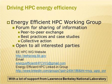 Driving HPC energy efficiency  Energy Efficient HPC Working Group Forum for sharing of information Peer-to-peer exchange Best practices and case studies.