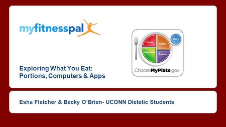 Exploring What You Eat: Portions, Computers & Apps Esha Fletcher & Becky O’Brien- UCONN Dietetic Students.