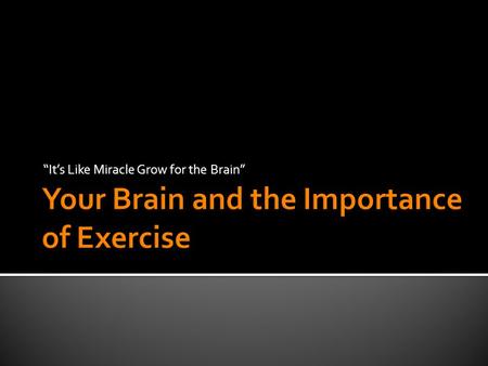 “It’s Like Miracle Grow for the Brain”. Watch this Video: Exercise and Learning 1) Summarize the video in 7-9 sentences. 2) Describe three benefits of.