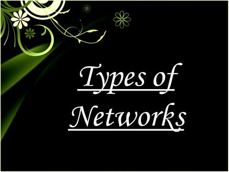 Types of Networks. TYPES OF NETWORKS There are three types of networks LOCAL AREA NETWORK METROPOLITAN AREA NETWORK WIDE AREA NETWORK.