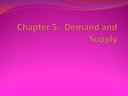 Chapter 5: Demand and Supply